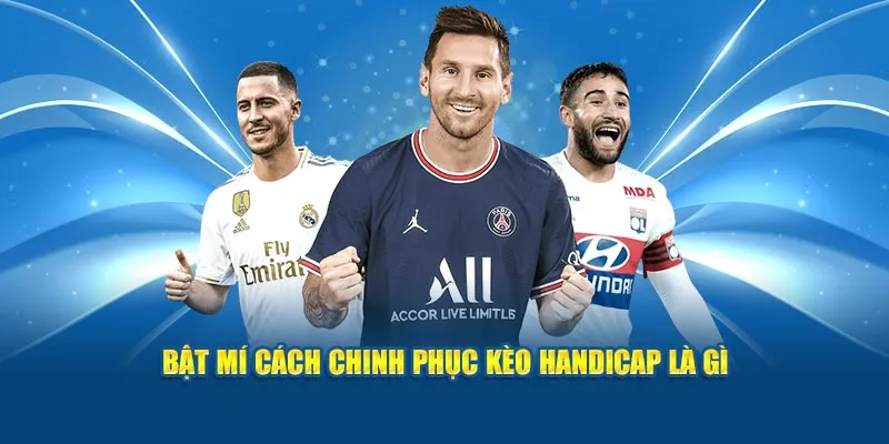 Bật mí cách chinh phục kèo Handicap là gì