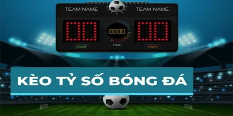 Kèo tỷ số mang đến sức hút nổi bật