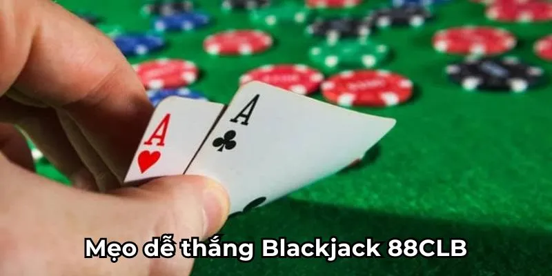 Mẹo dễ thắng Blackjack 88CLB